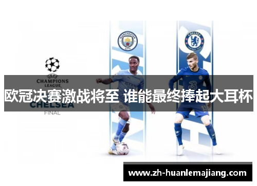 欧冠决赛激战将至 谁能最终捧起大耳杯