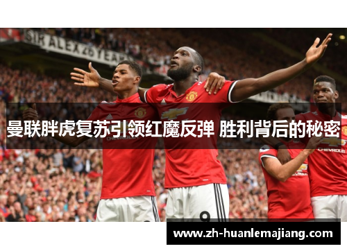 曼联胖虎复苏引领红魔反弹 胜利背后的秘密