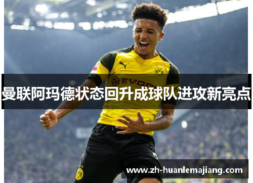 曼联阿玛德状态回升成球队进攻新亮点
