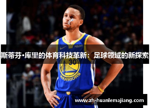 斯蒂芬·库里的体育科技革新：足球领域的新探索
