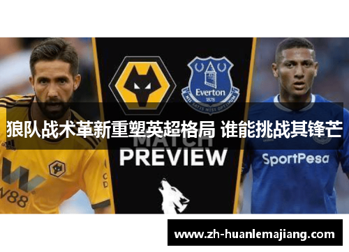 狼队战术革新重塑英超格局 谁能挑战其锋芒