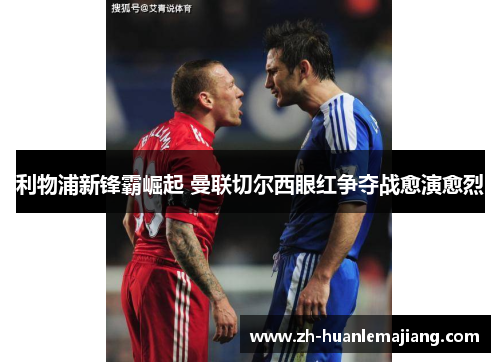 利物浦新锋霸崛起 曼联切尔西眼红争夺战愈演愈烈